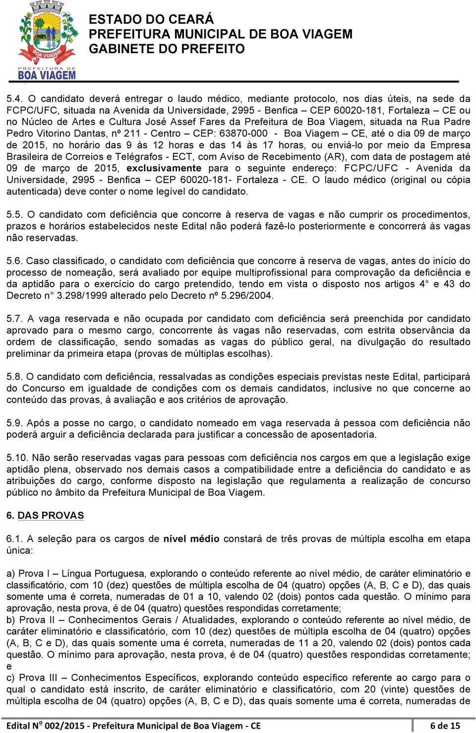 das 9 às 12 horas e das 14 às 17 horas, ou enviá-lo por meio da Empresa Brasileira de Correios e Telégrafos - ECT, com Aviso de Recebimento (AR), com data de postagem até 09 de março de 2015,