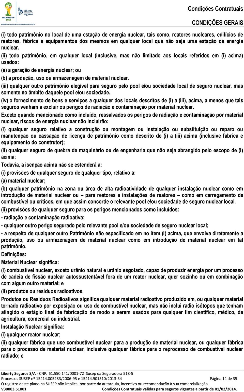 (ii) todo patrimônio, em qualquer local (inclusive, mas não limitado aos locais referidos em (i) acima) usados: (a) a geração de energia nuclear; ou (b) a produção, uso ou armazenagem de material