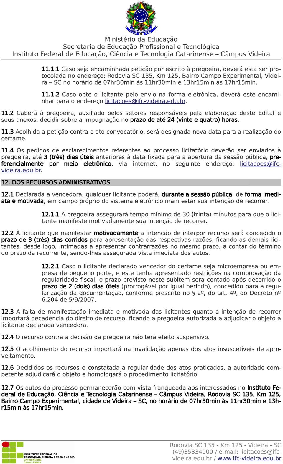 1.2 Caso opte o licitante pelo envio na forma eletrônica, deverá este encaminhar para o endereço licitacoes@ifc-videira.edu.br. 11.