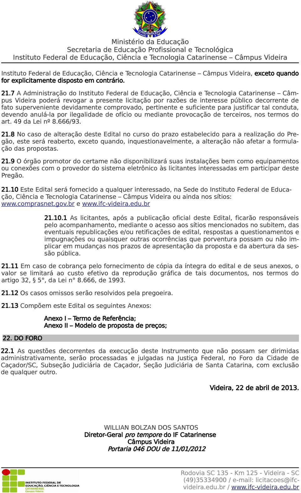 superveniente devidamente comprovado, pertinente e suficiente para justificar tal conduta, devendo anulá-la por ilegalidade de ofício ou mediante provocação de terceiros, nos termos do art.