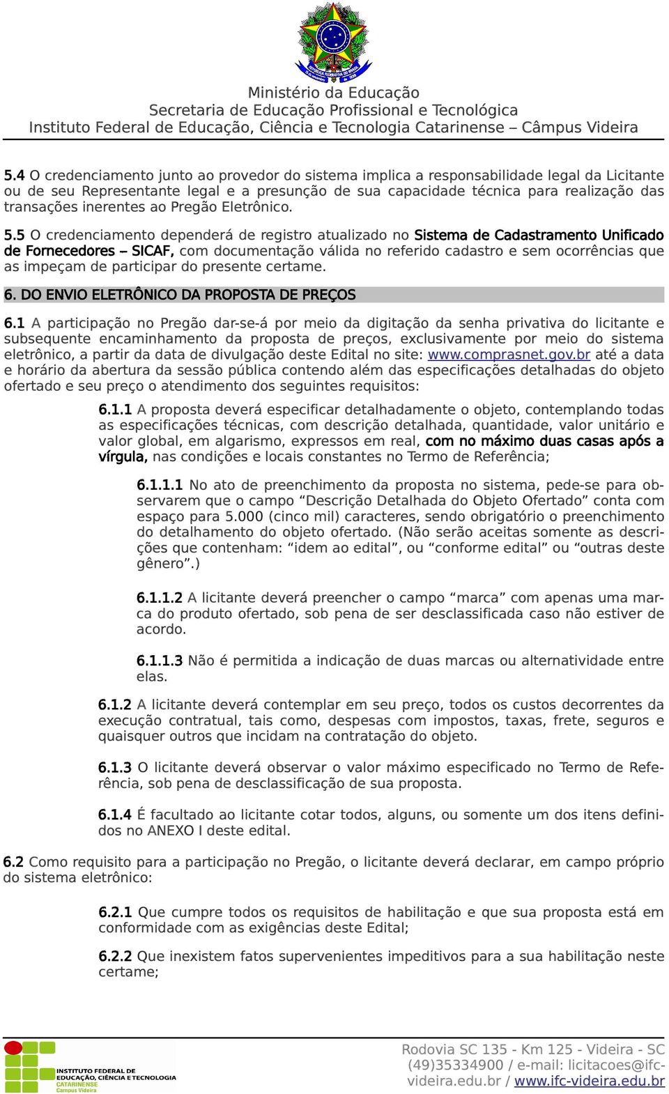 5 O credenciamento dependerá de registro atualizado no Sistema de Cadastramento Unificado de Fornecedores SICAF, com documentação válida no referido cadastro e sem ocorrências que as impeçam de