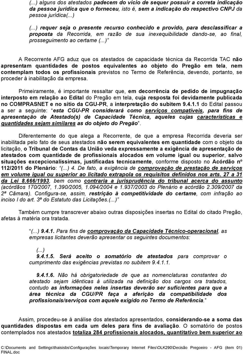 capacidade técnica da Recorrida TAC não apresentam quantidades de postos equivalentes ao objeto do Pregão em tela, nem contemplam todos os profissionais previstos no Termo de Referência, devendo,