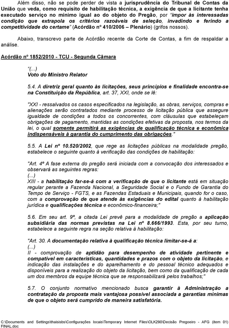 Plenário) (grifos nossos). Abaixo, transcrevo parte de Acórdão recente da Corte de Contas, a fim de respaldar a análise. Acórdão nº 1852/2010 - TCU - Segunda Câmara Voto do Ministro Relator 5.4.