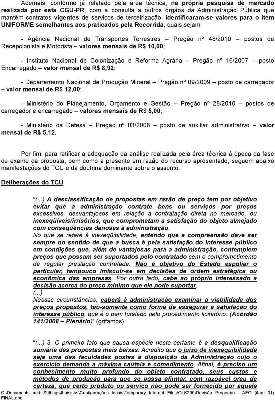 de Recepcionista e Motorista valores mensais de R$ 10,00; - Instituto Nacional de Colonização e Reforma Agrária Pregão nº 16/2007 posto Encarregado valor mensal de R$ 8,92; - Departamento Nacional de