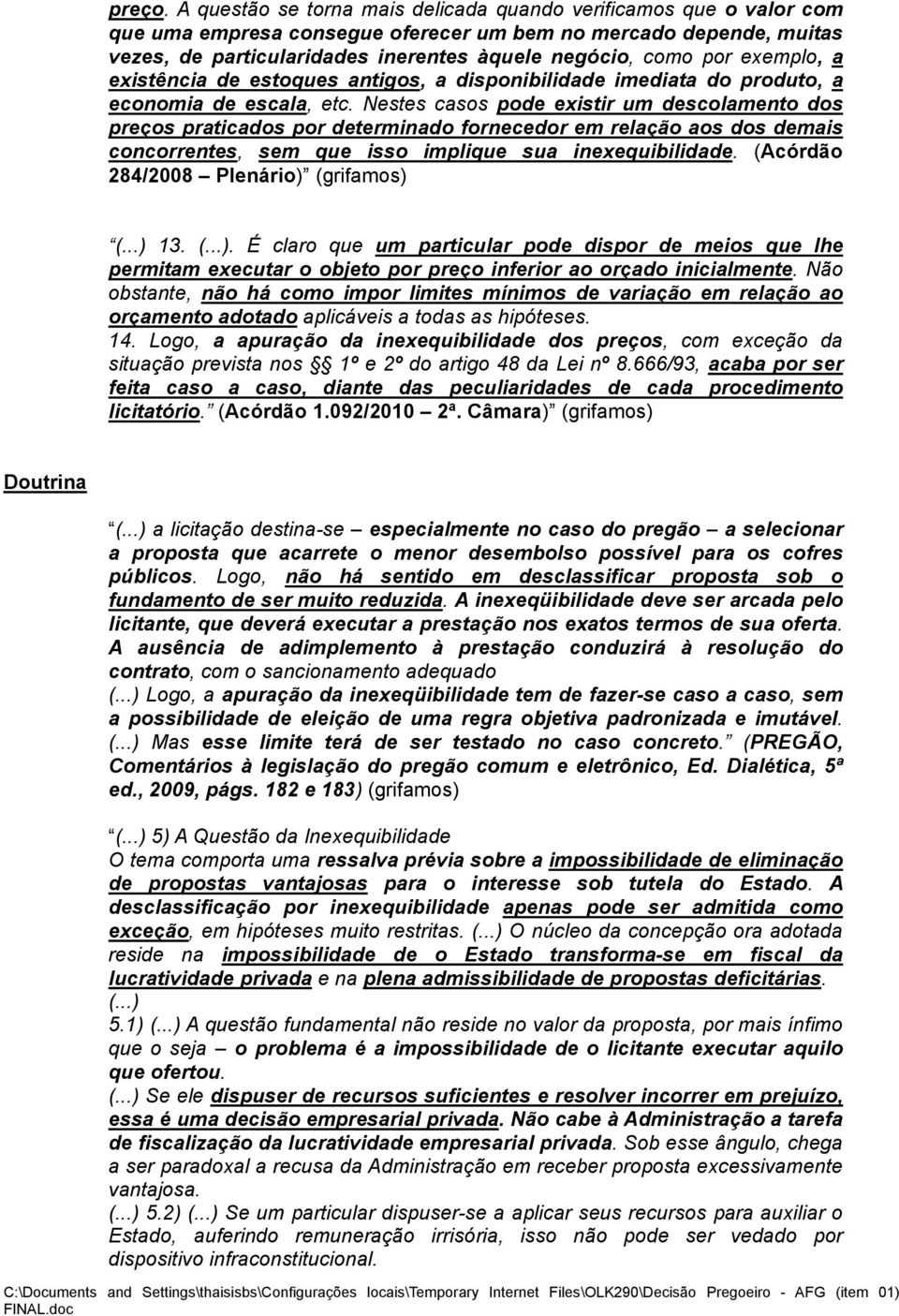 exemplo, a existência de estoques antigos, a disponibilidade imediata do produto, a economia de escala, etc.