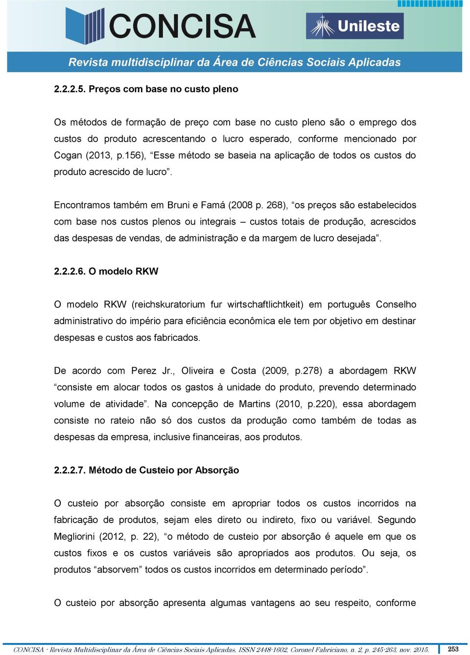 156), Esse método se baseia na aplicação de todos os custos do produto acrescido de lucro. Encontramos também em Bruni e Famá (2008 p.