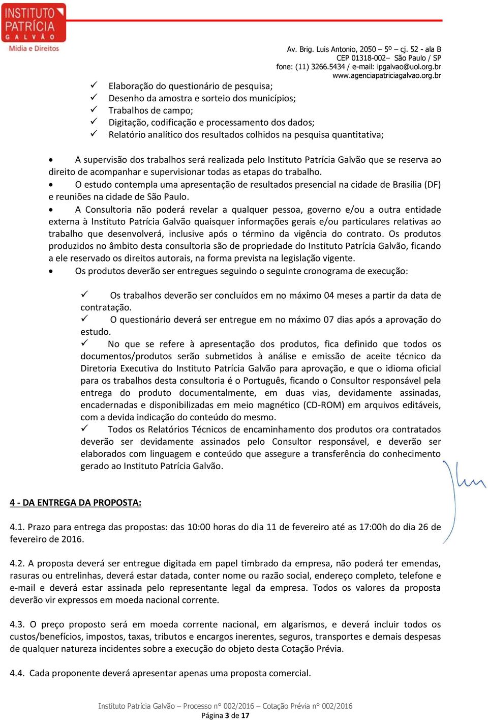 resultados colhidos na pesquisa quantitativa; A supervisão dos trabalhos será realizada pelo Instituto Patrícia Galvão que se reserva ao direito de acompanhar e supervisionar todas as etapas do