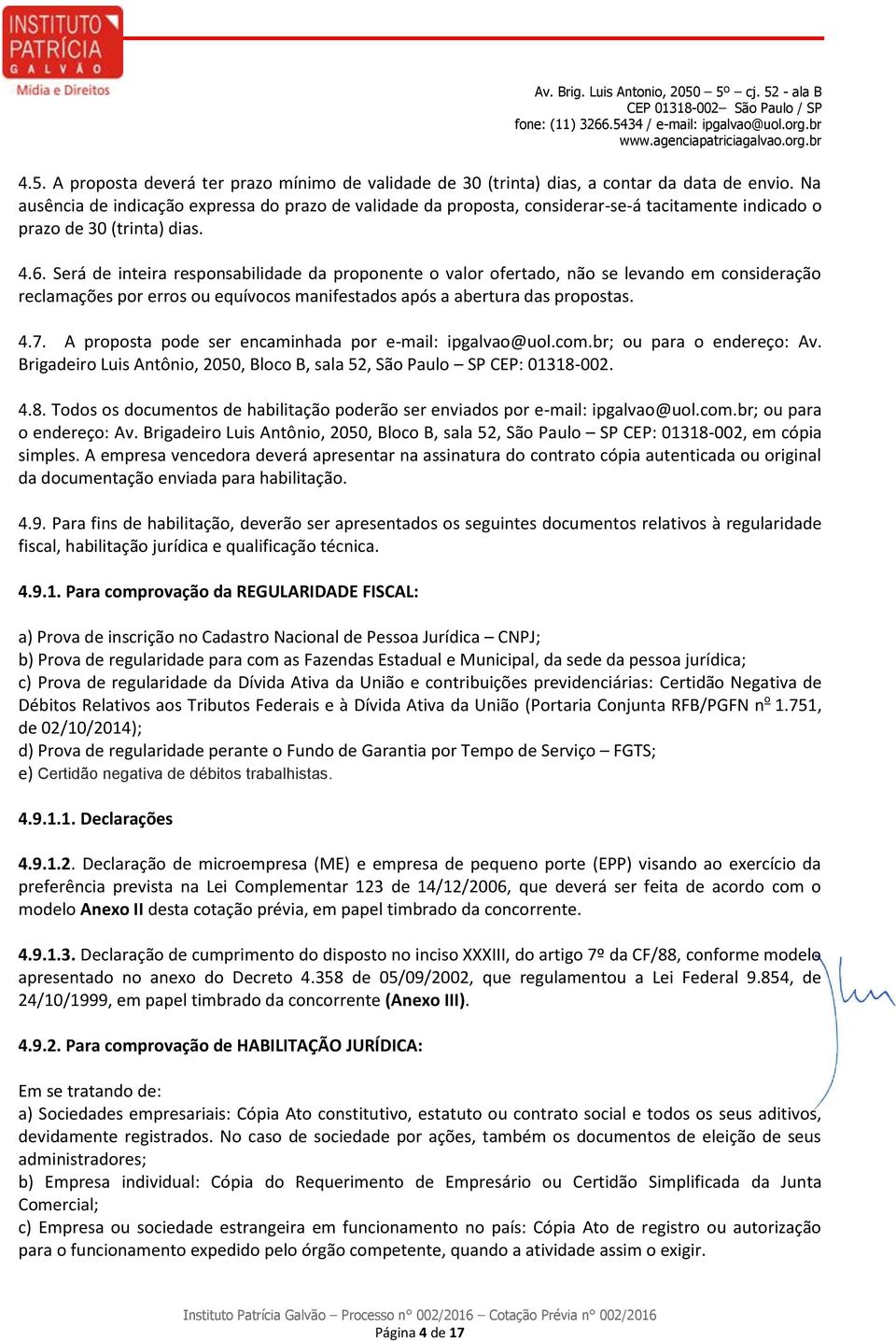 Será de inteira responsabilidade da proponente o valor ofertado, não se levando em consideração reclamações por erros ou equívocos manifestados após a abertura das propostas. 4.7.