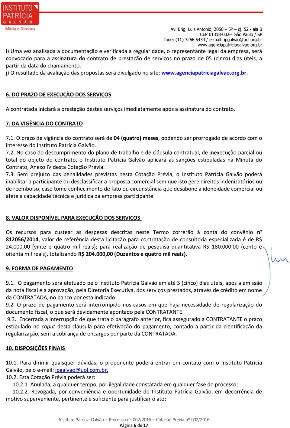 DO PRAZO DE EXECUÇÃO DOS SERVIÇOS A contratada iniciará a prestação destes serviços imediatamente após a assinatura do contrato. 7. DA VIGÊNCIA DO CONTRATO 7.1.