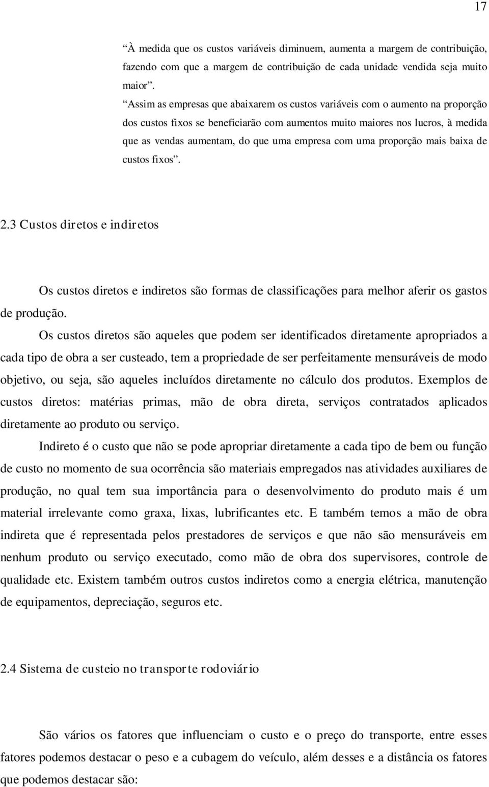 empresa com uma proporção mais baixa de custos fixos. 2.3 Custos diretos e indiretos Os custos diretos e indiretos são formas de classificações para melhor aferir os gastos de produção.