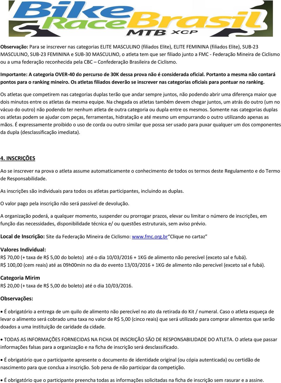 Importante: A categoria OVER-40 do percurso de 30K dessa prova não é considerada oficial. Portanto a mesma não contará pontos para o ranking mineiro.