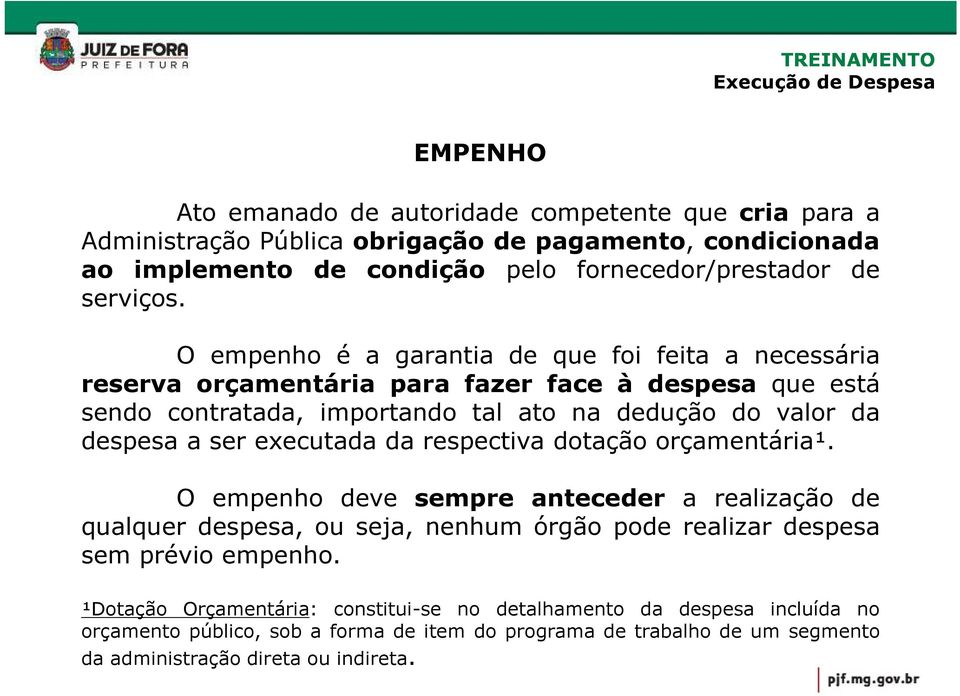 executada da respectiva dotação orçamentária¹. O empenho deve sempre anteceder a realização de qualquer despesa, ou seja, nenhum órgão pode realizar despesa sem prévio empenho.