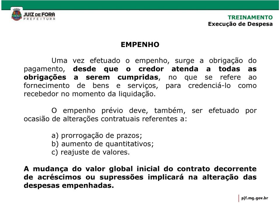 O empenho prévio deve, também, ser efetuado por ocasião de alterações contratuais referentes a: a) prorrogação de prazos; b) aumento de