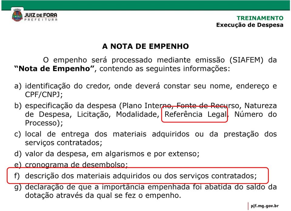 Processo); c) local de entrega dos materiais adquiridos ou da prestação dos serviços contratados; d) valor da despesa, em algarismos e por extenso; e) cronograma de