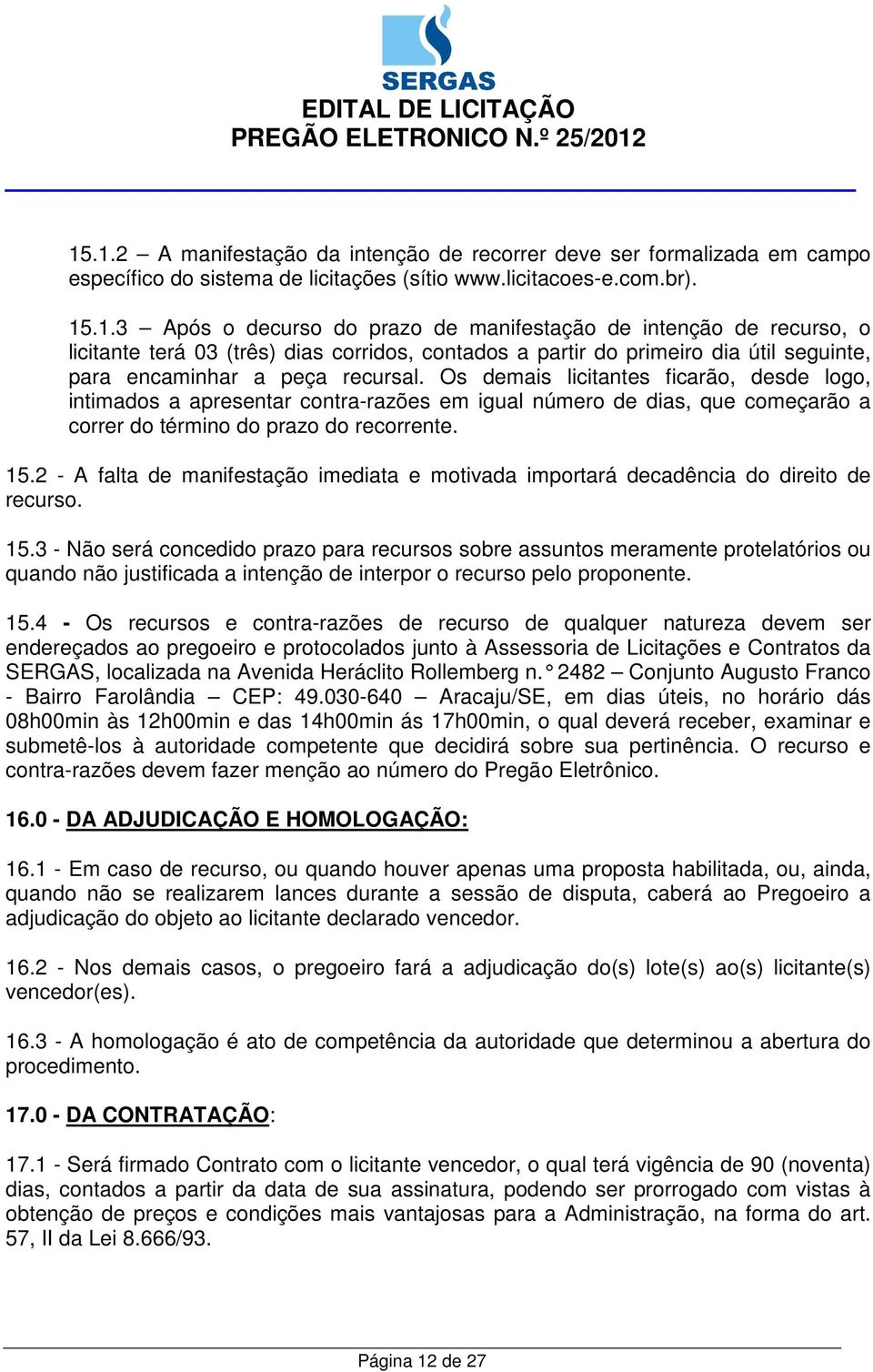 2 - A falta de manifestação imediata e motivada importará decadência do direito de recurso. 15.