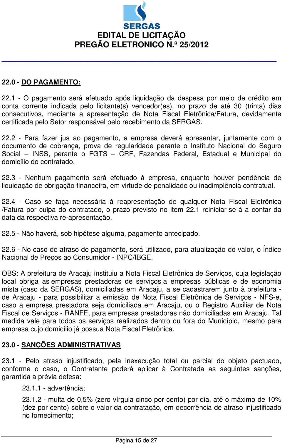 apresentação de Nota Fiscal Eletrônica/Fatura, devidamente certificada pelo Setor responsável pelo recebimento da SERGAS. 22.