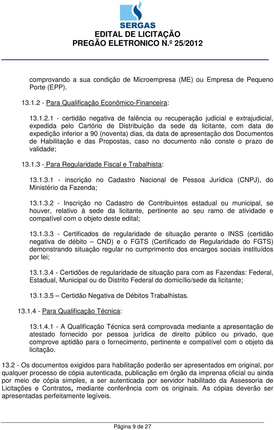 1 - certidão negativa de falência ou recuperação judicial e extrajudicial, expedida pelo Cartório de Distribuição da sede da licitante, com data de expedição inferior a 90 (noventa) dias, da data de