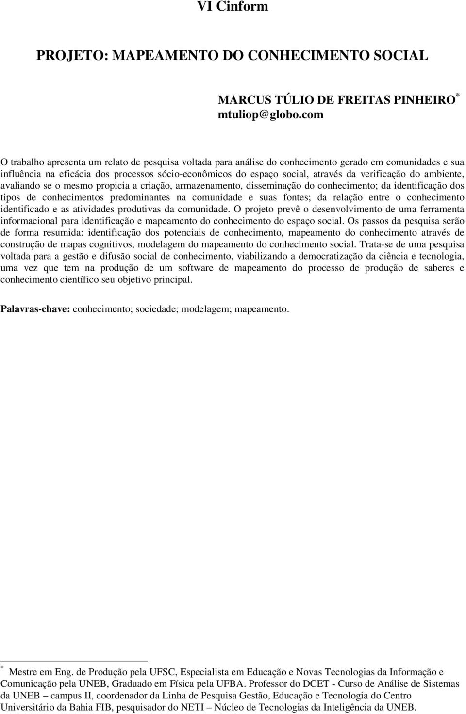 verificação do ambiente, avaliando se o mesmo propicia a criação, armazenamento, disseminação do conhecimento; da identificação dos tipos de conhecimentos predominantes na comunidade e suas fontes;