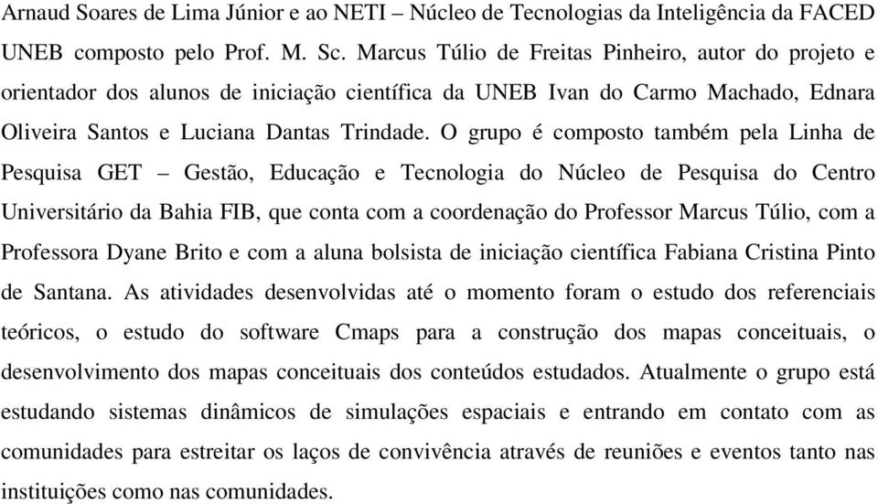 O grupo é composto também pela Linha de Pesquisa GET Gestão, Educação e Tecnologia do Núcleo de Pesquisa do Centro Universitário da Bahia FIB, que conta com a coordenação do Professor Marcus Túlio,