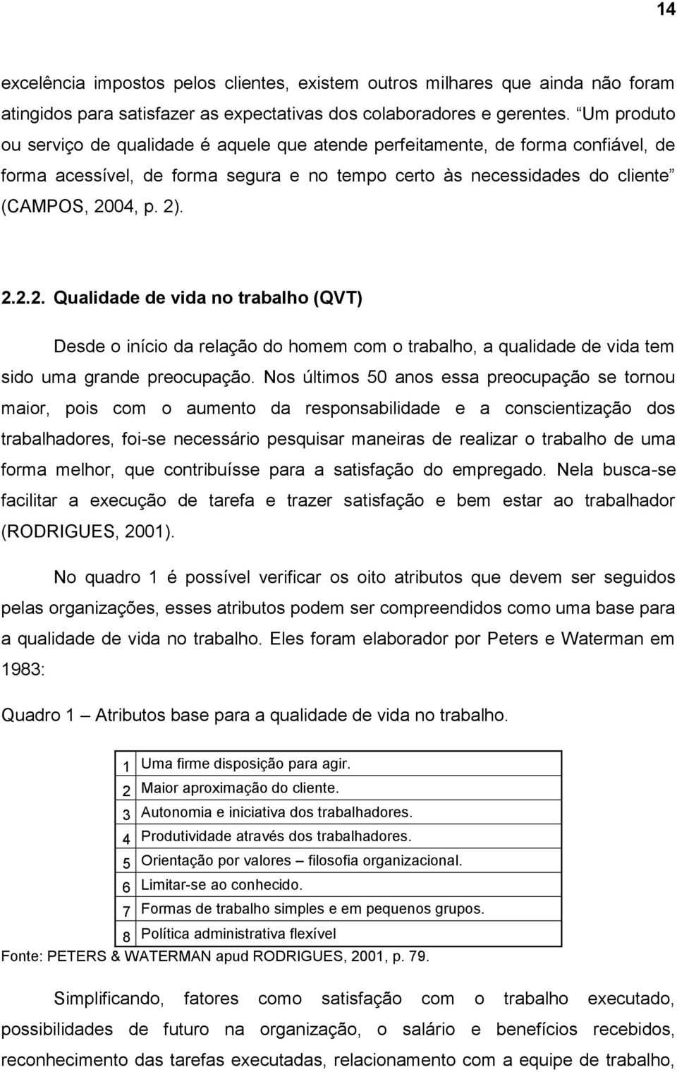 04, p. 2). 2.2.2. Qualidade de vida no trabalho (QVT) Desde o início da relação do homem com o trabalho, a qualidade de vida tem sido uma grande preocupação.