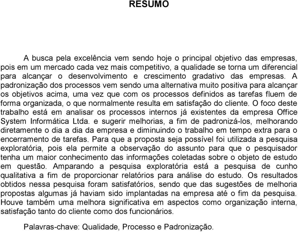 A padronização dos processos vem sendo uma alternativa muito positiva para alcançar os objetivos acima, uma vez que com os processos definidos as tarefas fluem de forma organizada, o que normalmente