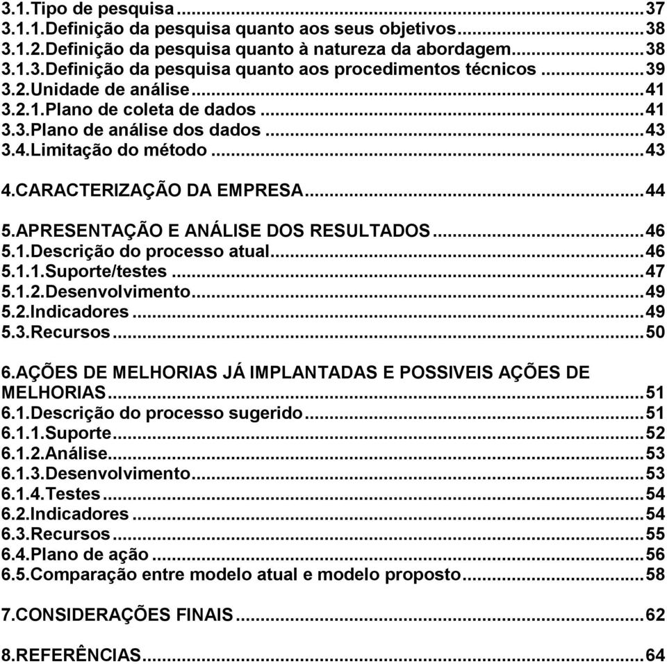 APRESENTAÇÃO E ANÁLISE DOS RESULTADOS... 46 5.1.Descrição do processo atual... 46 5.1.1.Suporte/testes... 47 5.1.2.Desenvolvimento... 49 5.2.Indicadores... 49 5.3.Recursos... 50 6.