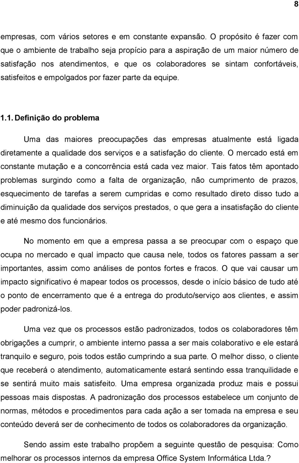 empolgados por fazer parte da equipe. 1.1. Definição do problema Uma das maiores preocupações das empresas atualmente está ligada diretamente a qualidade dos serviços e a satisfação do cliente.