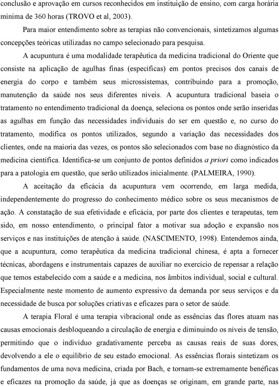 A acupuntura é uma modalidade terapêutica da medicina tradicional do Oriente que consiste na aplicação de agulhas finas (específicas) em pontos precisos dos canais de energia do corpo e também seus