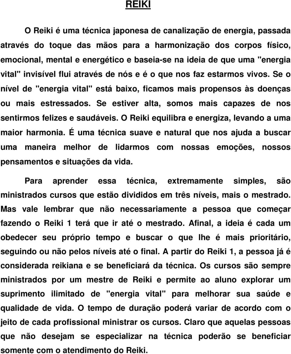 Se estiver alta, somos mais capazes de nos sentirmos felizes e saudáveis. O Reiki equilibra e energiza, levando a uma maior harmonia.