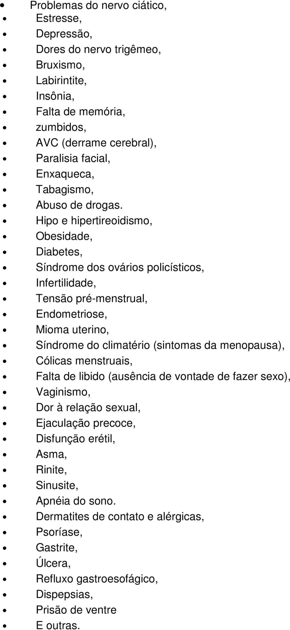 Hipo e hipertireoidismo, Obesidade, Diabetes, Síndrome dos ovários policísticos, Infertilidade, Tensão pré-menstrual, Endometriose, Mioma uterino, Síndrome do climatério (sintomas