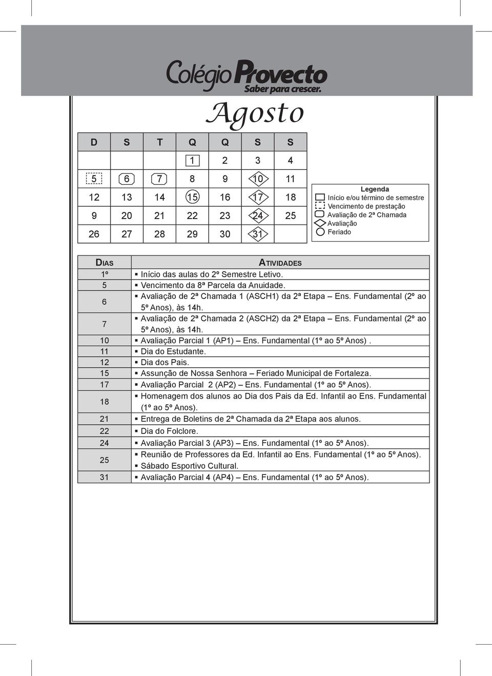 Dia dos Pais. Assunção de Nossa Senhora Municipal de Fortaleza. Parcial 2 (AP2) Ens. Fundamental ( ao º Anos). Homenagem dos alunos ao Dia dos Pais da Ed. Infantil ao Ens. Fundamental ( ao º Anos). Entrega de Boletins de 2ª Chamada da 2ª Etapa aos alunos.