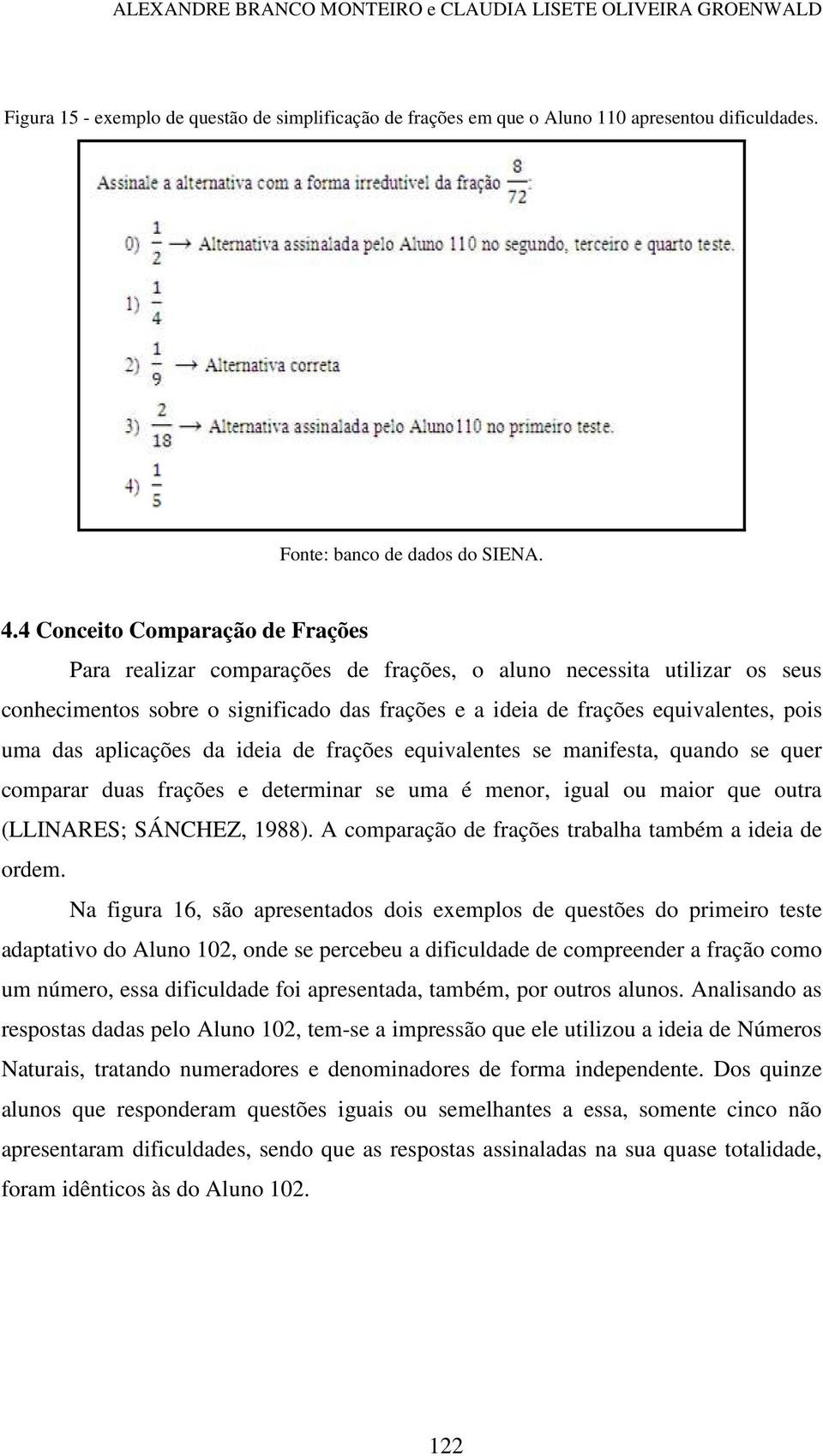 aplicações da ideia de frações equivalentes se manifesta, quando se quer comparar duas frações e determinar se uma é menor, igual ou maior que outra (LLINARES; SÁNCHEZ, 1988).