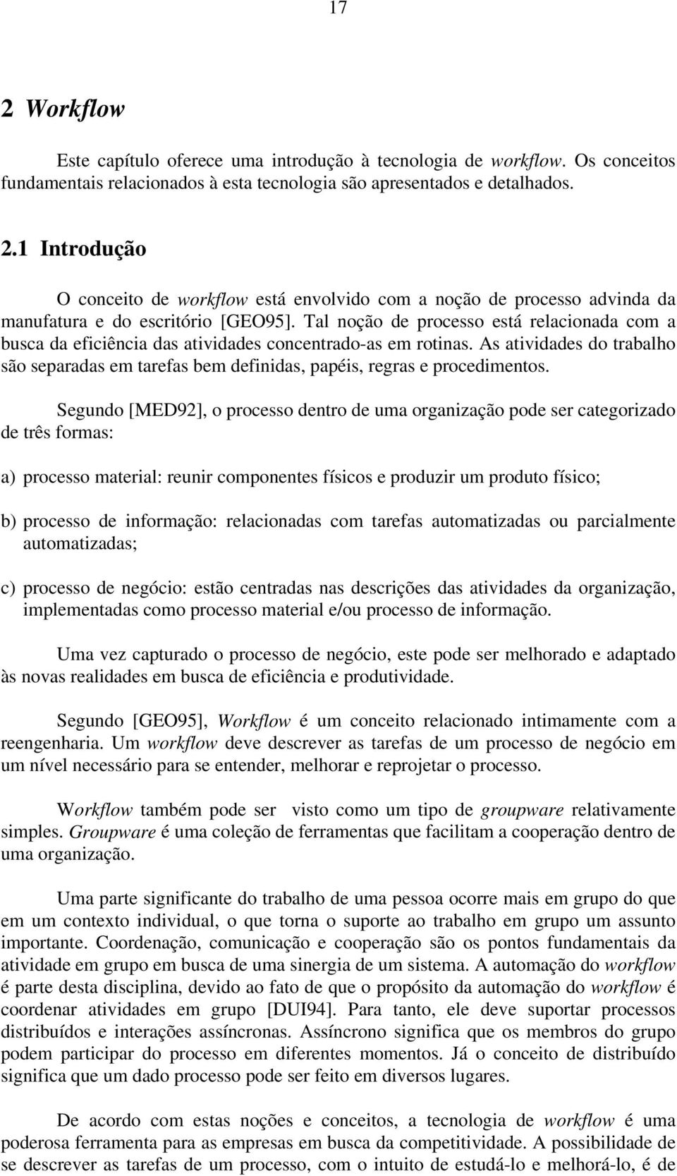 As atividades do trabalho são separadas em tarefas bem definidas, papéis, regras e procedimentos.