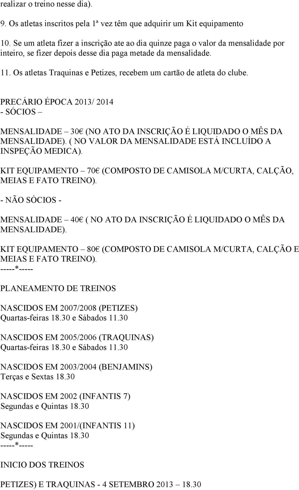 Os atletas Traquinas e Petizes, recebem um cartão de atleta do clube. PRECÁRIO ÉPOCA 2013/ 2014 - SÓCIOS MENSALIDADE 30 (NO ATO DA INSCRIÇÃO É LIQUIDADO O MÊS DA MENSALIDADE).