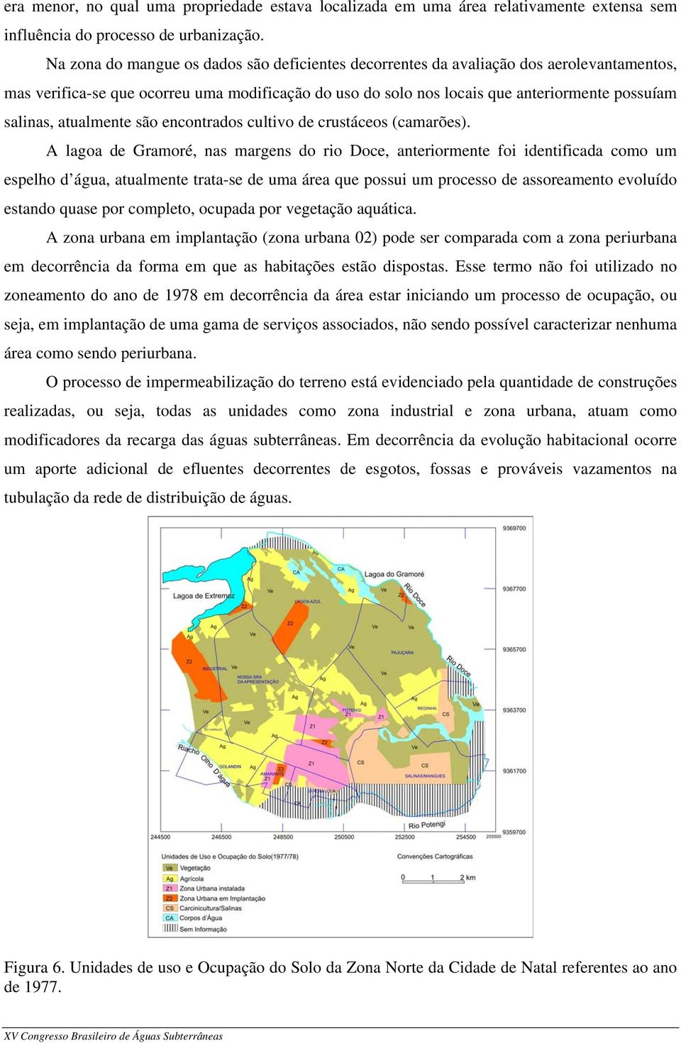 atualmente são encontrados cultivo de crustáceos (camarões).