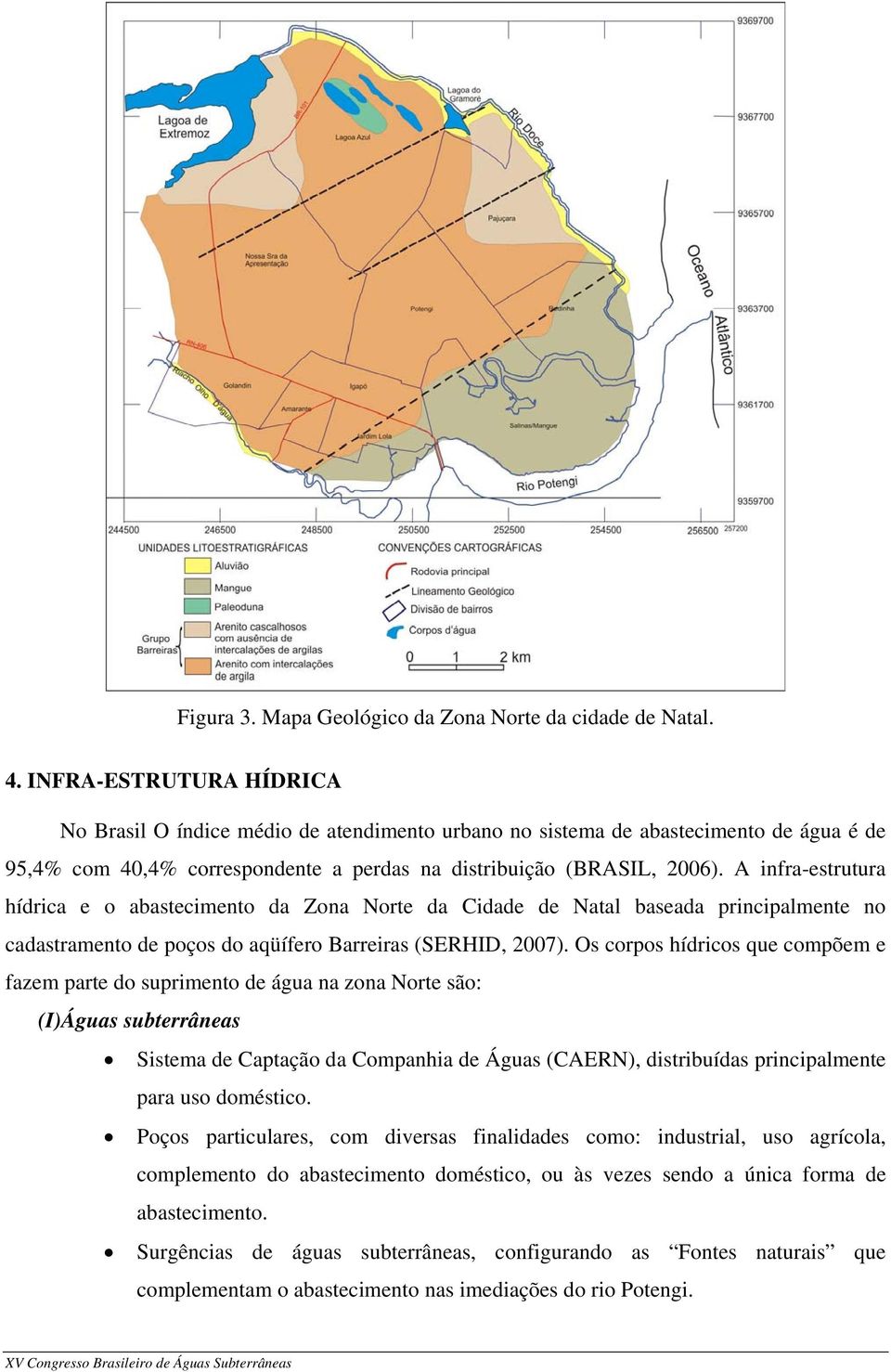 A infra-estrutura hídrica e o abastecimento da Zona Norte da Cidade de Natal baseada principalmente no cadastramento de poços do aqüífero Barreiras (SERHID, 2007).