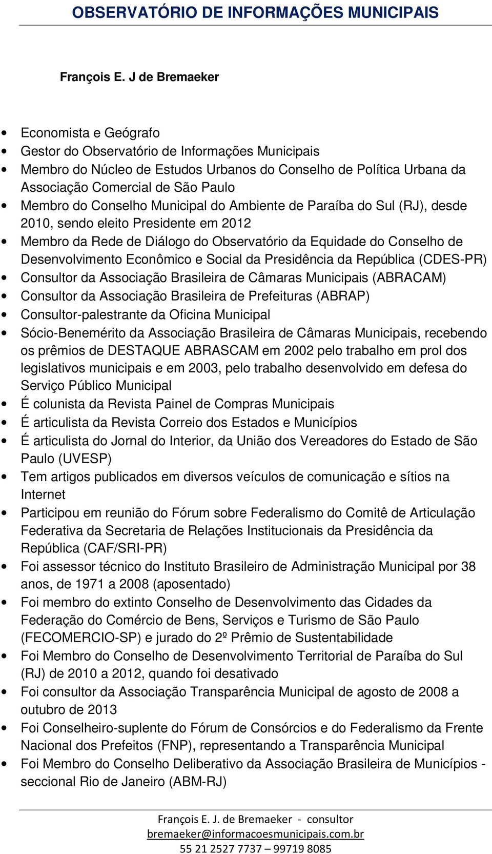 Conselho Municipal do Ambiente de Paraíba do Sul (RJ), desde 2010, sendo eleito Presidente em 2012 Membro da Rede de Diálogo do Observatório da Equidade do Conselho de Desenvolvimento Econômico e