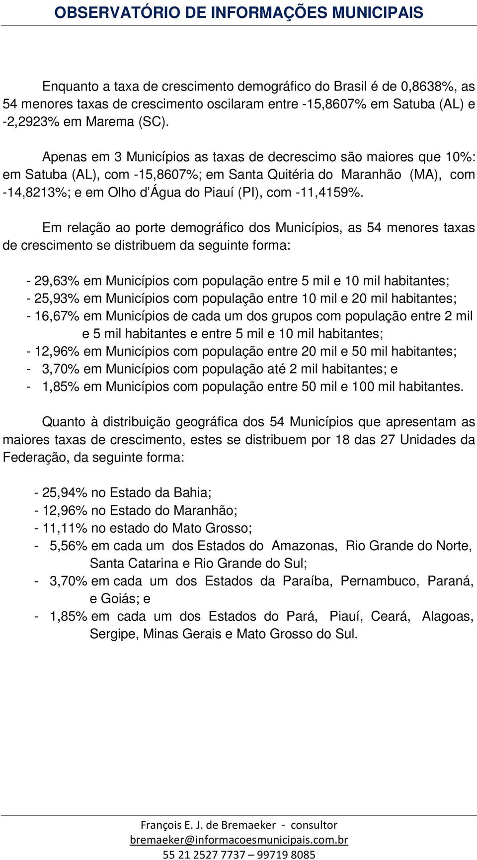 Em relação ao porte demográfico dos Municípios, as 54 menores taxas de crescimento se distribuem da seguinte forma: - 29,63% em Municípios com população entre 5 mil e 10 mil habitantes; - 25,93% em