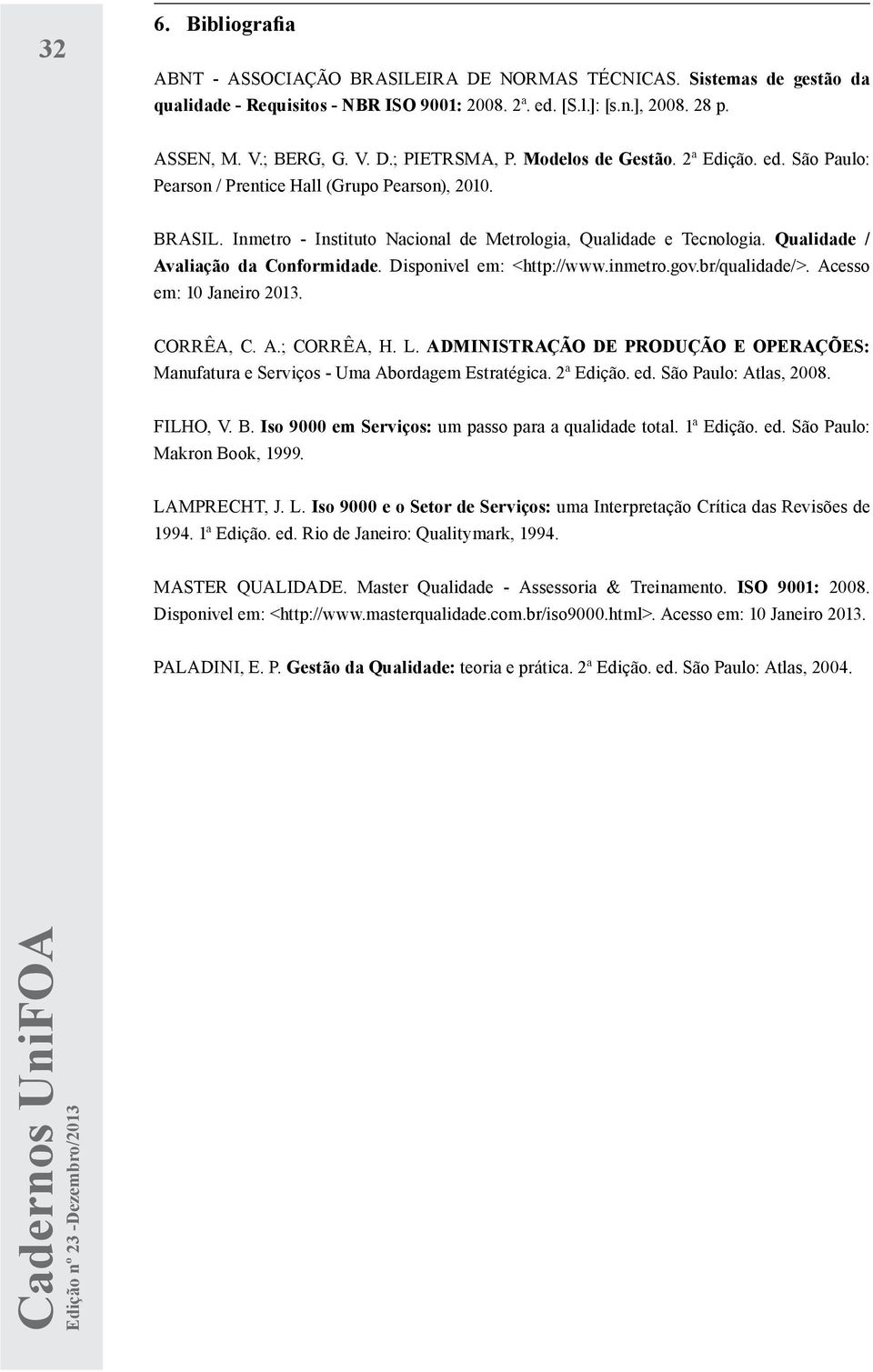 Qualidade / Avaliação da Conformidade. Disponivel em: <http://www.inmetro.gov.br/qualidade/>. Acesso em: 10 Janeiro 2013. CORRÊA, C. A.; CORRÊA, H. L.