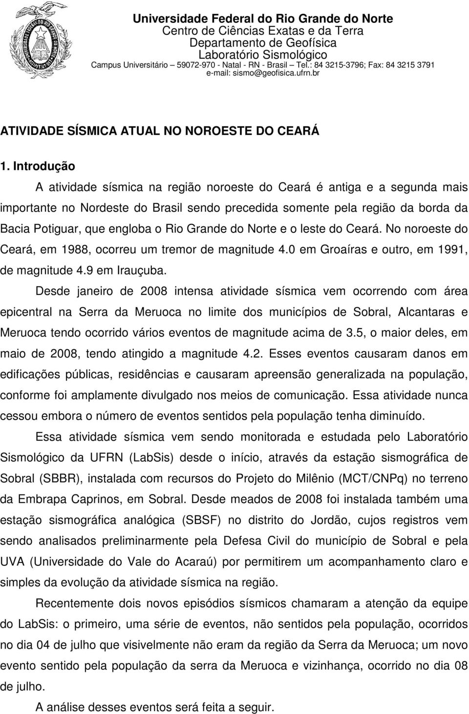 Introdução A atividade sísmica na região noroeste do Ceará é antiga e a segunda mais importante no Nordeste do Brasil sendo precedida somente pela região da borda da Bacia Potiguar, que engloba o Rio