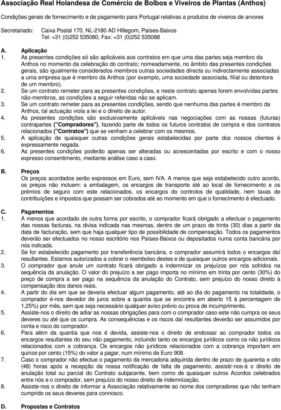 As presentes condições só são aplicáveis aos contratos em que uma das partes seja membro da Anthos no momento da celebração do contrato; nomeadamente, no âmbito das presentes condições gerais, são