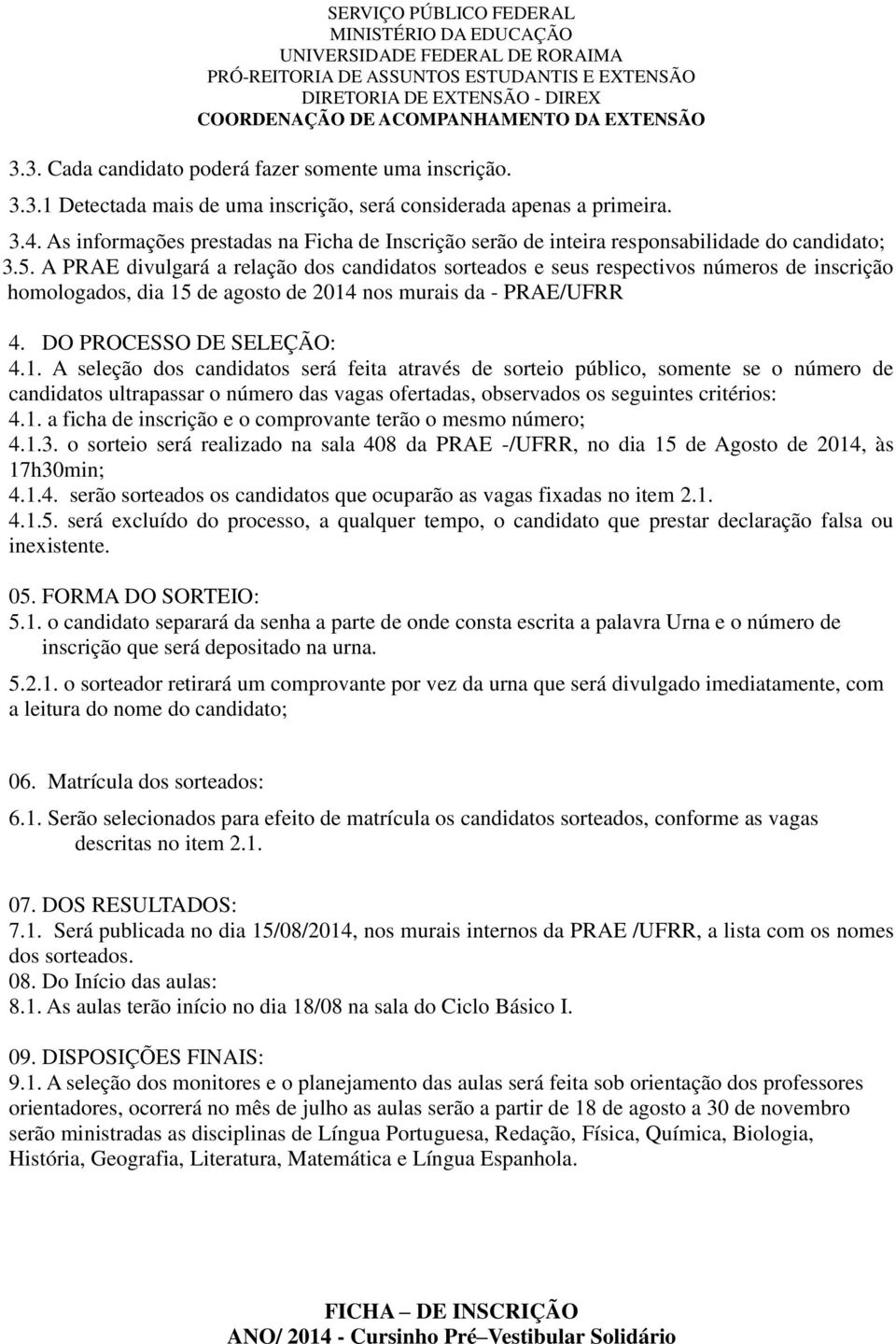 A PRAE divulgará a relação dos candidatos sorteados e seus respectivos números de inscrição homologados, dia 15