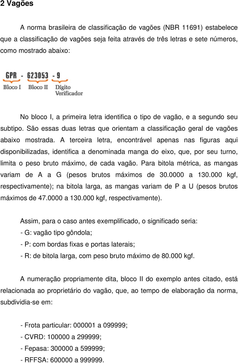 A terceira letra, encontrável apenas nas figuras aqui disponibilizadas, identifica a denominada manga do eixo, que, por seu turno, limita o peso bruto máximo, de cada vagão.