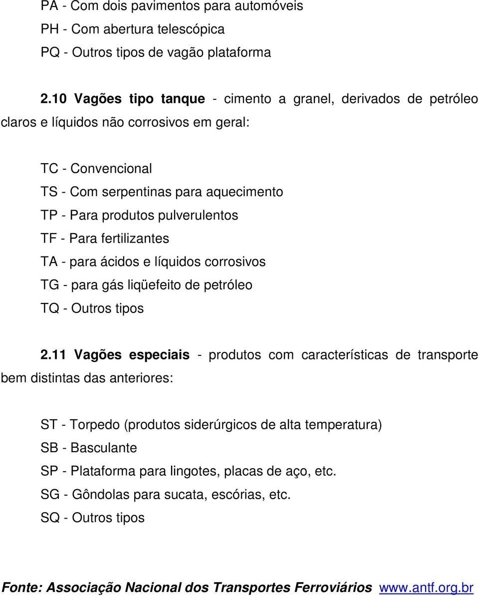 pulverulentos TF - Para fertilizantes TA - para ácidos e líquidos corrosivos TG - para gás liqüefeito de petróleo TQ - Outros tipos 2.