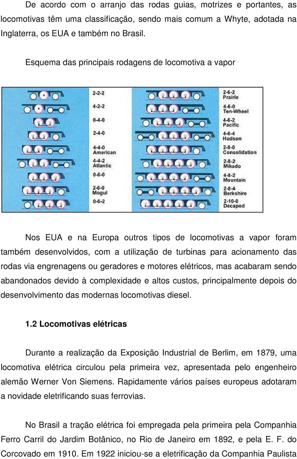 engrenagens ou geradores e motores elétricos, mas acabaram sendo abandonados devido à complexidade e altos custos, principalmente depois do desenvolvimento das modernas locomotivas diesel. 1.