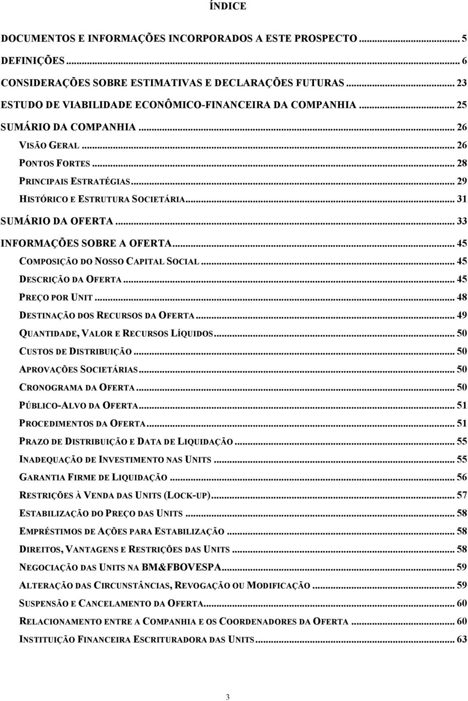 .. 45 COMPOSIÇÃO DO NOSSO CAPITAL SOCIAL... 45 DESCRIÇÃO DA OFERTA... 45 PREÇO POR UNIT... 48 DESTINAÇÃO DOS RECURSOS DA OFERTA... 49 QUANTIDADE, VALOR E RECURSOS LÍQUIDOS... 5 CUSTOS DE DISTRIBUIÇÃO.