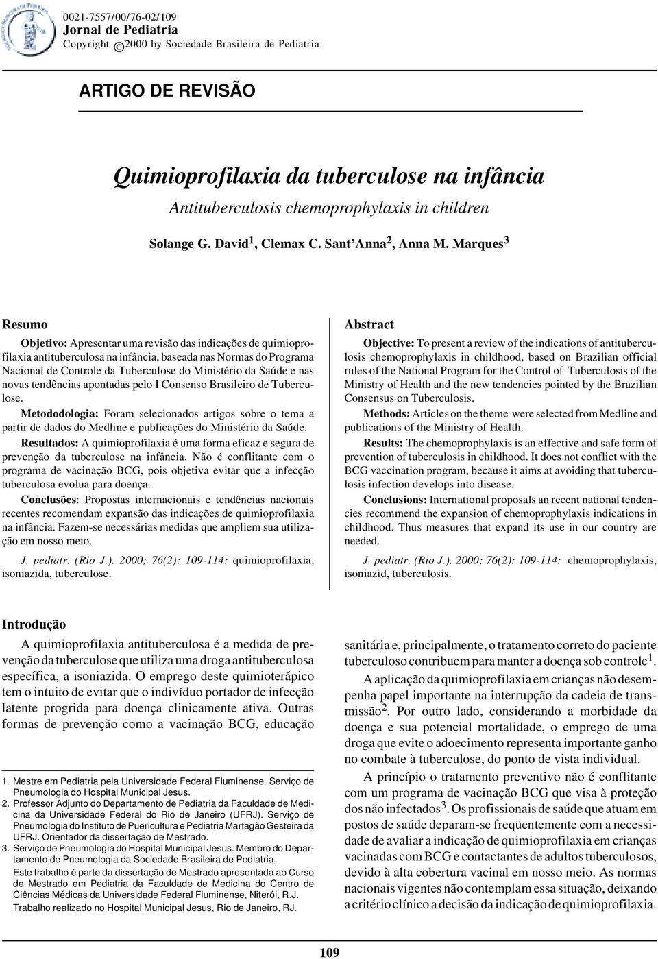 Marques 3 Resumo Objetivo: Apresentar uma revisão das indicações de quimioprofilaxia antituberculosa na infância, baseada nas Normas do Programa Nacional de Controle da Tuberculose do Ministério da