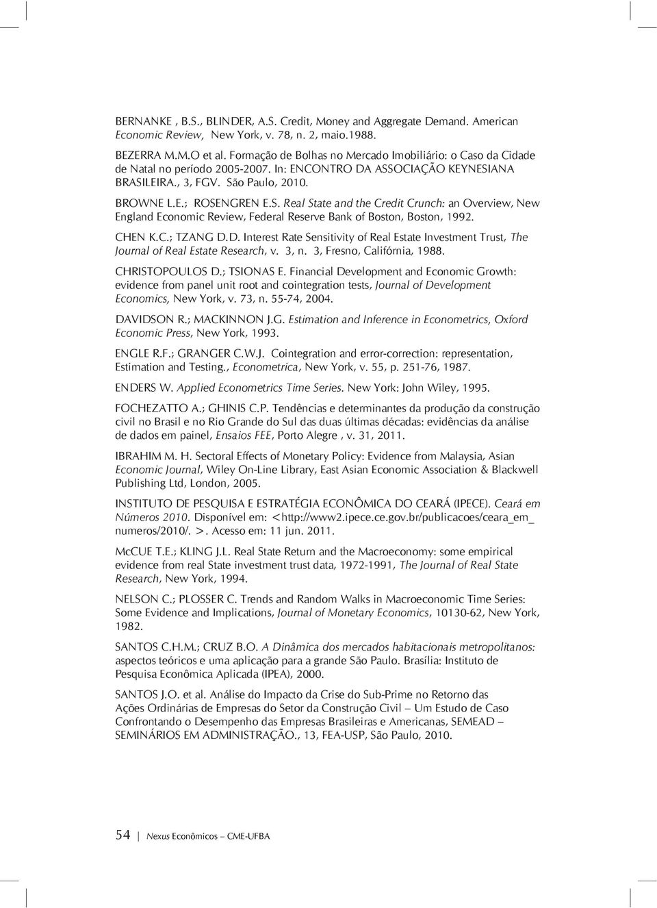 OCIAÇÃO KEYNESIANA BRASILEIRA., 3, FGV. São Paulo, 2010. BROWNE L.E.; ROSENGREN E.S. Real State and the Credit Crunch: an Overview, New England Economic Review, Federal Reserve Bank of Boston, Boston, 1992.