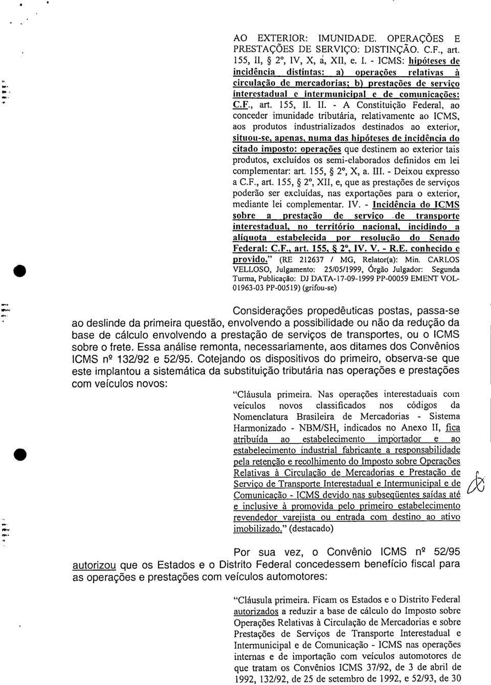 II. - A Constituição Federal, ao conceder imunidade tributária, relativamente ao ICMS, aos produtos industrializados destinados ao exterior, situou-se, apenas, numa das hipóteses de incidência do