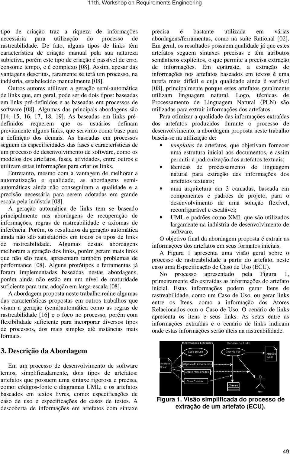 Assim, apesar das vantagens descritas, raramente se terá um processo, na indústria, estabelecido manualmente [08].